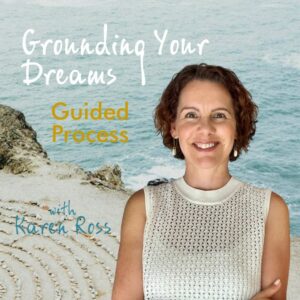 Grounding Your Dreams with Karen Ross